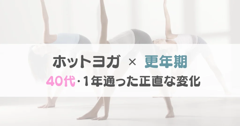 ホットヨガ✕更年期｜40代・1年通った正直な変化（送迎ママのLAVA体験）